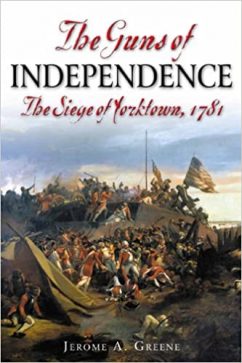 The Guns of Independence:  The Siege of Yorktown, 1781 by Jerome A. Greene