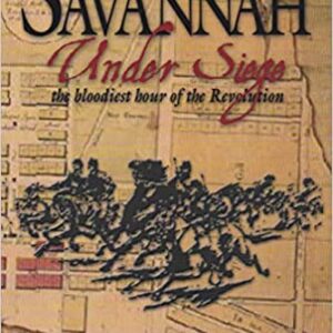 Savannah Under Siege the Bloodiest Hour of the Revolution by H. Ronald Freeman