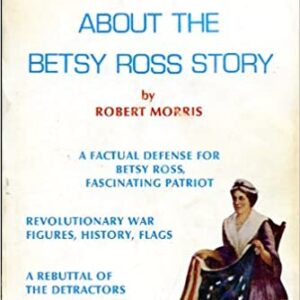 The Truth About the Betsy Ross Story by Robert Morris